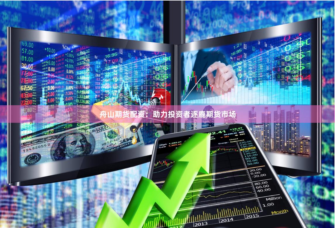 舟山期货配资：助力投资者逐鹿期货市场