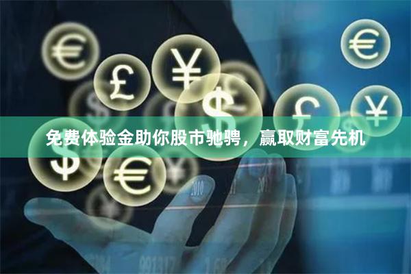 免费体验金助你股市驰骋，赢取财富先机