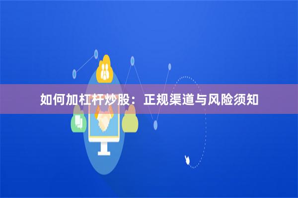 如何加杠杆炒股：正规渠道与风险须知