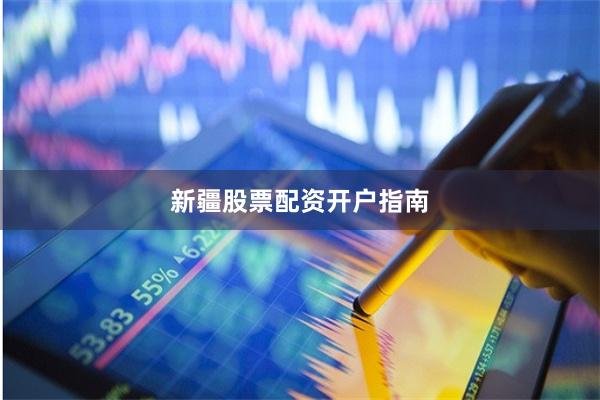 新疆股票配资开户指南