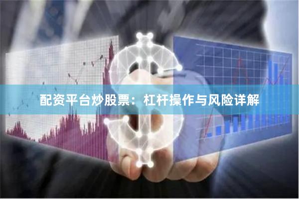 配资平台炒股票：杠杆操作与风险详解